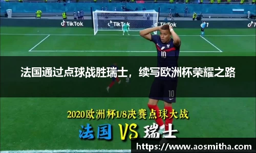 法国通过点球战胜瑞士，续写欧洲杯荣耀之路