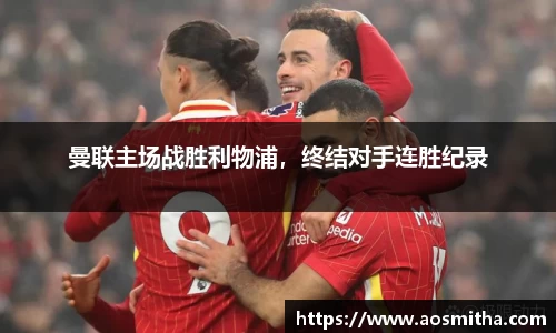 曼联主场战胜利物浦，终结对手连胜纪录