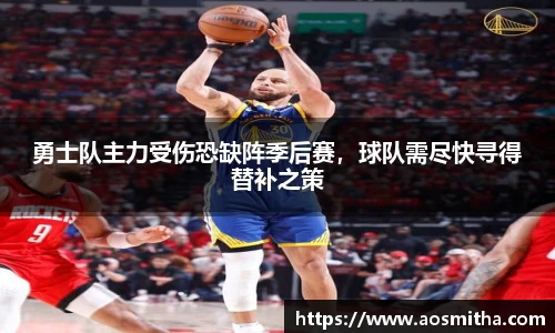 勇士队主力受伤恐缺阵季后赛，球队需尽快寻得替补之策