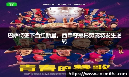 巴萨将签下当红新星，西甲夺冠形势或将发生逆转