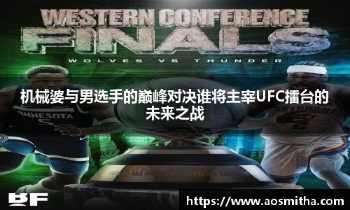 机械婆与男选手的巅峰对决谁将主宰UFC擂台的未来之战